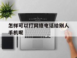 怎样可以打网络电话给别人手机呢