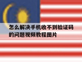关于怎么解决手机收不到验证码的问题视频教程图片的信息