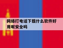 网络打电话下载什么软件好用呢安全吗
