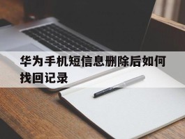 华为手机短信息删除后如何找回记录