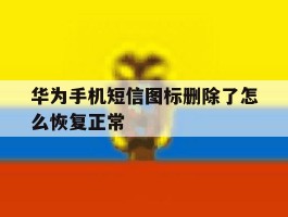 华为手机短信图标删除了怎么恢复正常