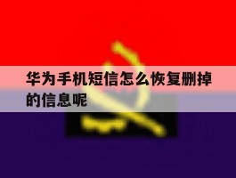 华为手机短信怎么恢复删掉的信息呢
