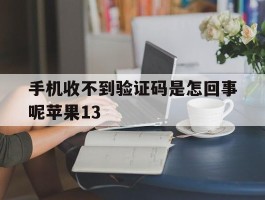 手机收不到验证码是怎回事呢苹果13