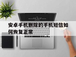 安卓手机删除的手机短信如何恢复正常
