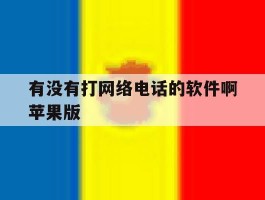 有没有打网络电话的软件啊苹果版的简单介绍