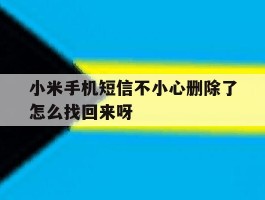 关于小米手机短信不小心删除了怎么找回来呀的信息