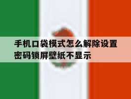 包含手机口袋模式怎么解除设置密码锁屏壁纸不显示的词条