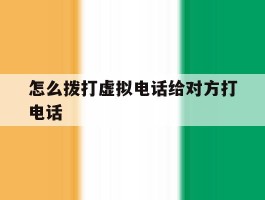 怎么拨打虚拟电话给对方打电话