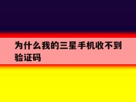 为什么我的三星手机收不到验证码