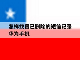 怎样找回已删除的短信记录华为手机的简单介绍