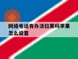 网络电话有办法拉黑吗苹果怎么设置