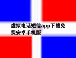 虚拟电话短信app下载免费安卓手机版的简单介绍