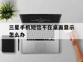 三星手机短信不在桌面显示怎么办