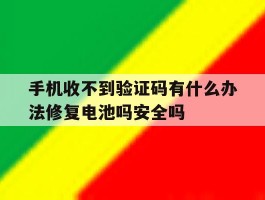 关于手机收不到验证码有什么办法修复电池吗安全吗的信息