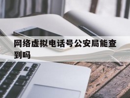 网络虚拟电话号公安局能查到吗