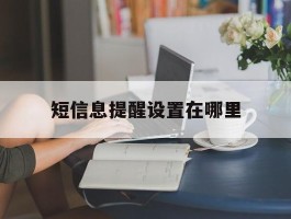 短信息提醒设置在哪里