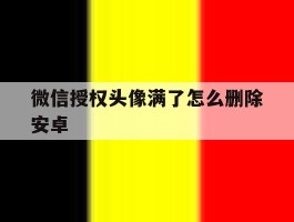 微信授权头像满了怎么删除安卓