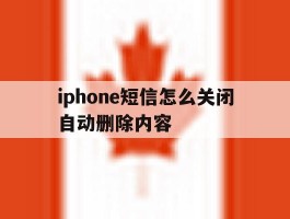 关于iphone短信怎么关闭自动删除内容的信息