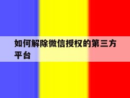 如何解除微信授权的第三方平台