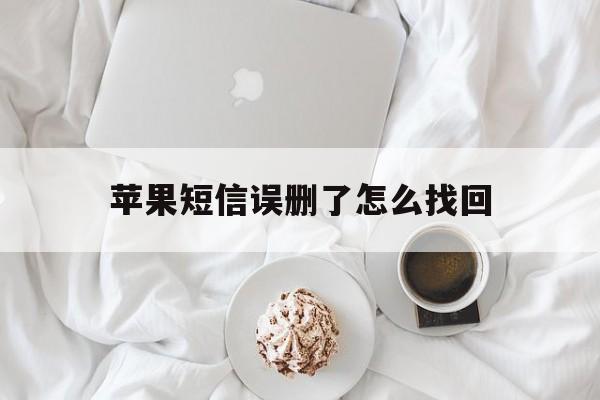 苹果短信误删了怎么找回 苹果短信误删了怎么找回