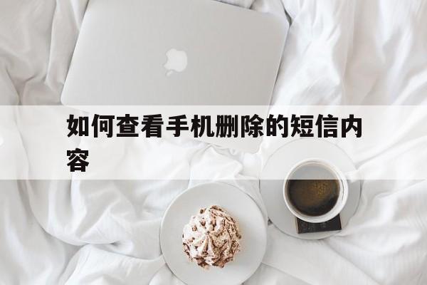 如何查看手机删除的短信内容 如何查看手机删除的短信内容