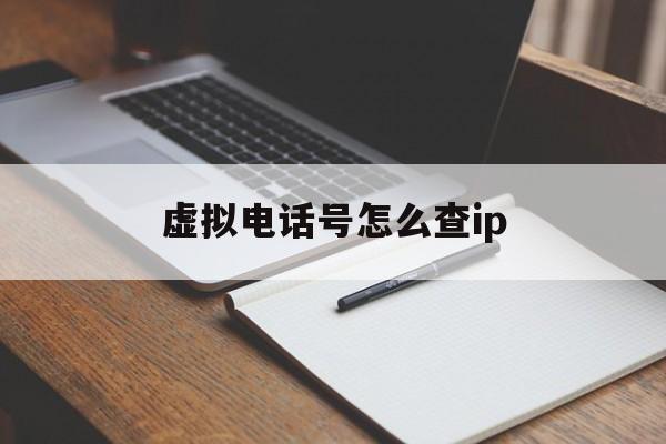 虚拟电话号怎么查ip 虚拟电话号怎么查ip