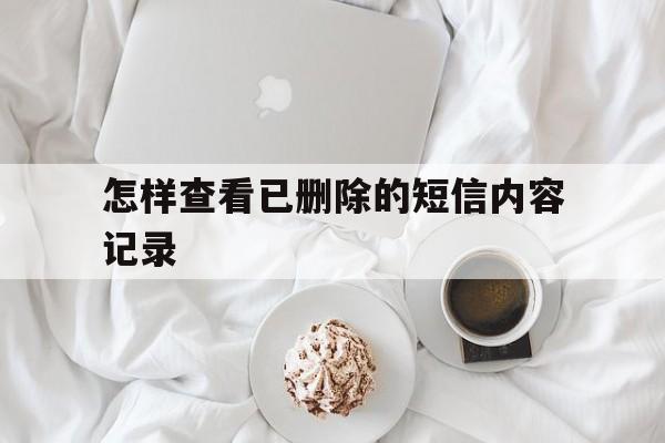 怎样查看已删除的短信内容记录 怎样查看已删除的短信内容记录
