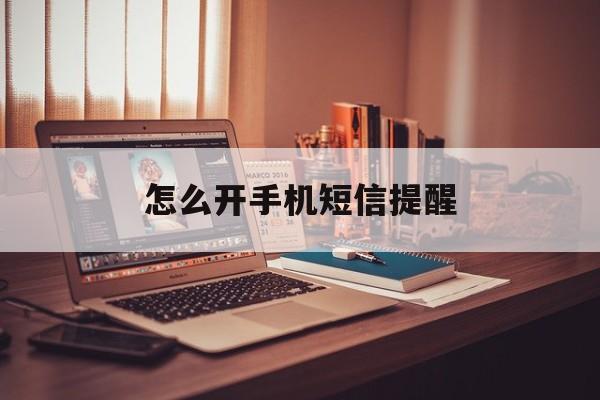 怎么开手机短信提醒 怎么开手机短信提醒