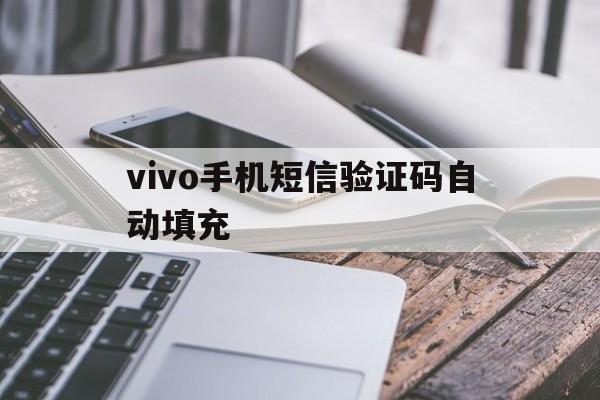 vivo手机短信验证码自动填充 vivo手机短信验证码自动填充