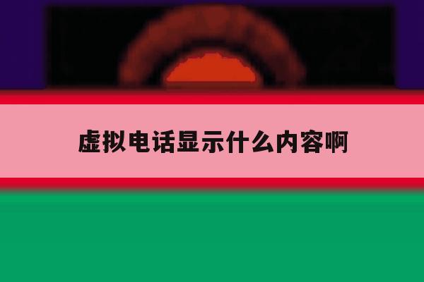 虚拟电话显示什么内容啊 虚拟电话显示什么内容啊