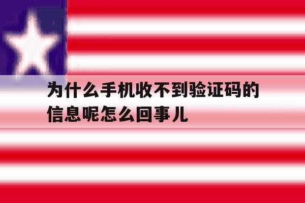 关于为什么手机收不到验证码的信息呢怎么回事儿的信息 关于为什么手机收不到验证码的信息呢怎么回事儿的信息