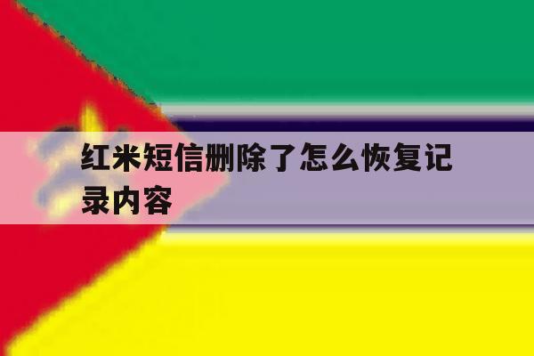 红米短信删除了怎么恢复记录内容 红米短信删除了怎么恢复记录内容