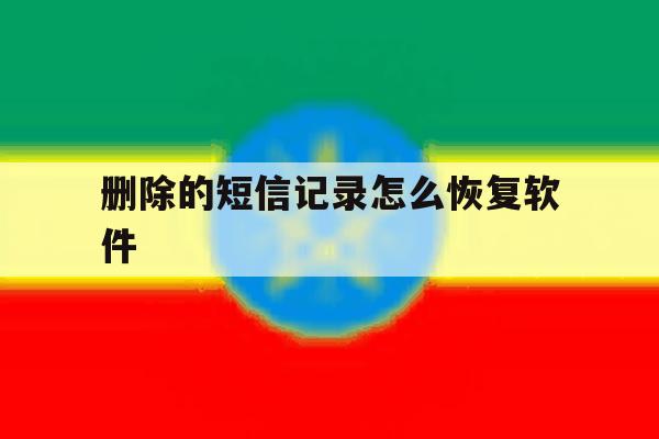 删除的短信记录怎么恢复软件 删除的短信记录怎么恢复软件