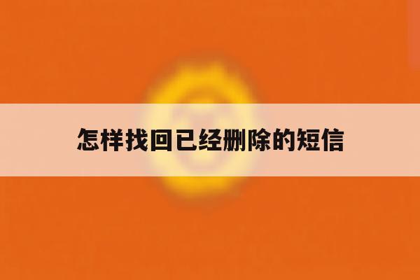 怎样找回已经删除的短信 怎样找回已经删除的短信
