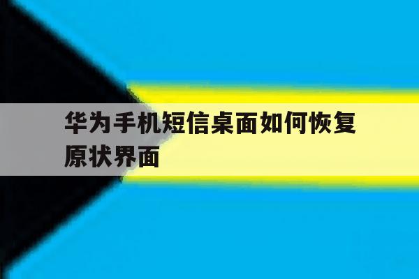 华为手机短信桌面如何恢复原状界面 华为手机短信桌面如何恢复原状界面