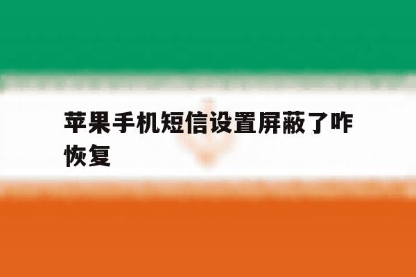苹果手机短信设置屏蔽了咋恢复 苹果手机短信设置屏蔽了咋恢复