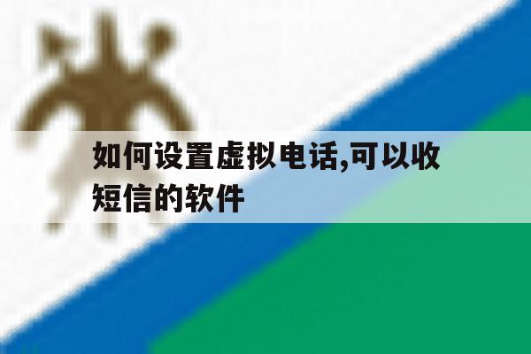 如何设置虚拟电话,可以收短信的软件 如何设置虚拟电话,可以收短信的软件