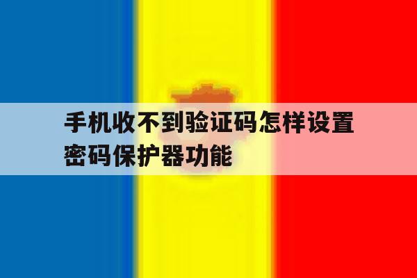 手机收不到验证码怎样设置密码保护器功能 手机收不到验证码怎样设置密码保护器功能