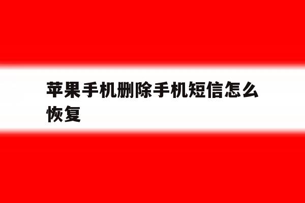 苹果手机删除手机短信怎么恢复 苹果手机删除手机短信怎么恢复