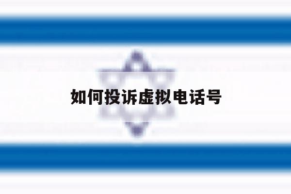 如何投诉虚拟电话号 如何投诉虚拟电话号