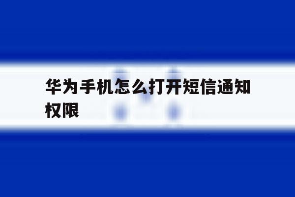 华为手机怎么打开短信通知权限 华为手机怎么打开短信通知权限
