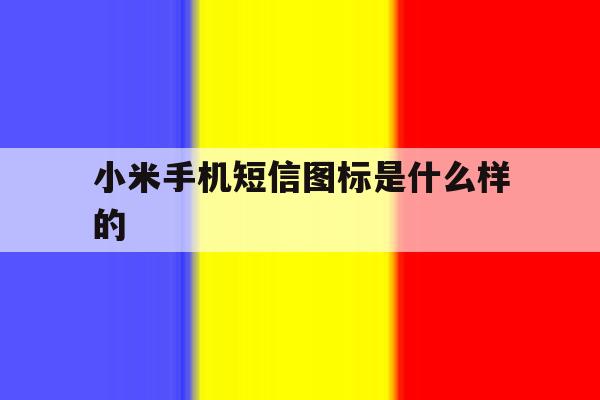 小米手机短信图标是什么样的 小米手机短信图标是什么样的