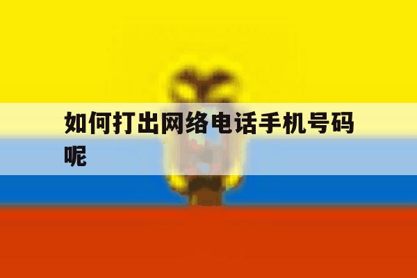 如何打出网络电话手机号码呢 如何打出网络电话手机号码呢