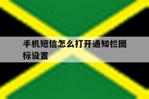 手机短信怎么打开通知栏图标设置 手机短信怎么打开通知栏图标设置