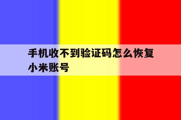 手机收不到验证码怎么恢复小米账号 手机收不到验证码怎么恢复小米账号