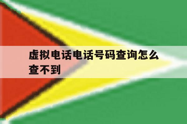 关于虚拟电话电话号码查询怎么查不到的信息 关于虚拟电话电话号码查询怎么查不到的信息