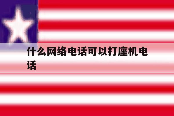 什么网络电话可以打座机电话 什么网络电话可以打座机电话