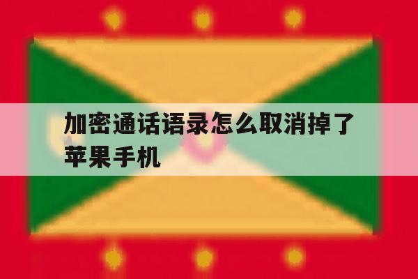 加密通话语录怎么取消掉了苹果手机的简单介绍 加密通话语录怎么取消掉了苹果手机的简单介绍