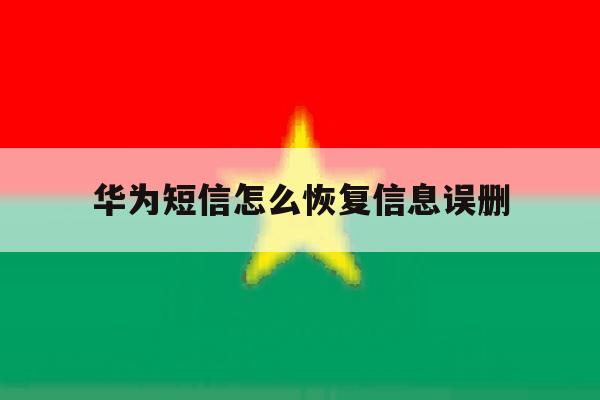 华为短信怎么恢复信息误删 华为短信怎么恢复信息误删