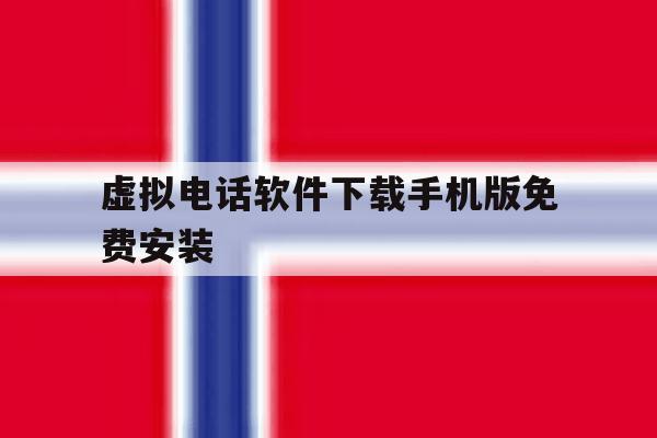 虚拟电话软件下载手机版免费安装 虚拟电话软件下载手机版免费安装